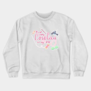 Cosplay is a Way of Life Crewneck Sweatshirt